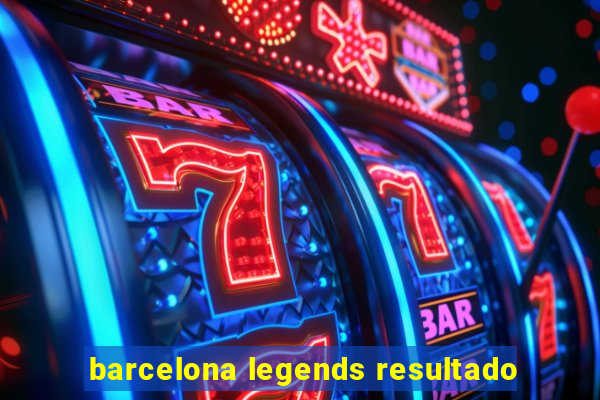 barcelona legends resultado